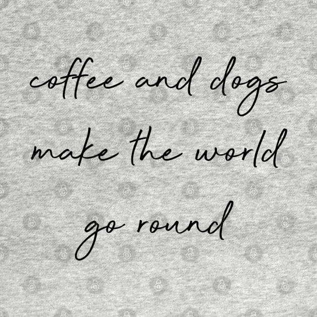 Coffee and dogs make the world go round. by Kobi
